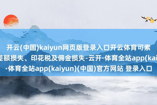 开云(中国)kaiyun网页版登录入口开云体育可索赔损失范围